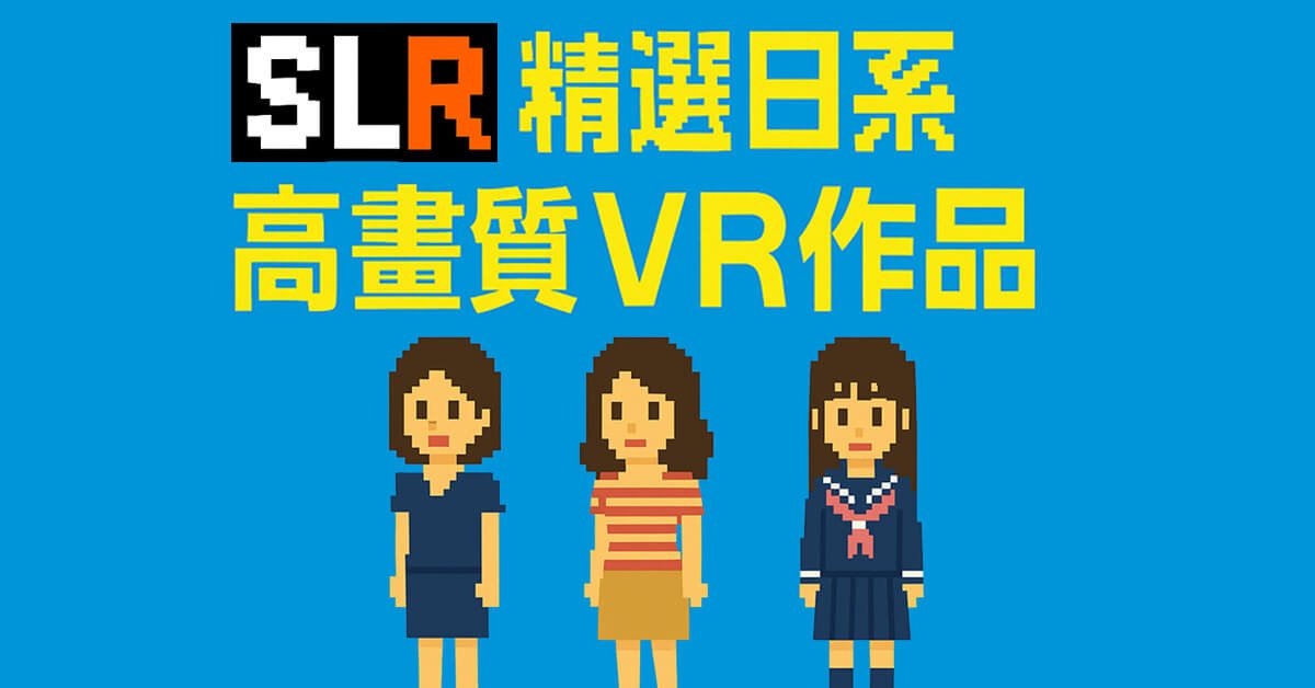 【2025最新版】SLR 精選日系高畫質 VR作品 推薦TOP 10
